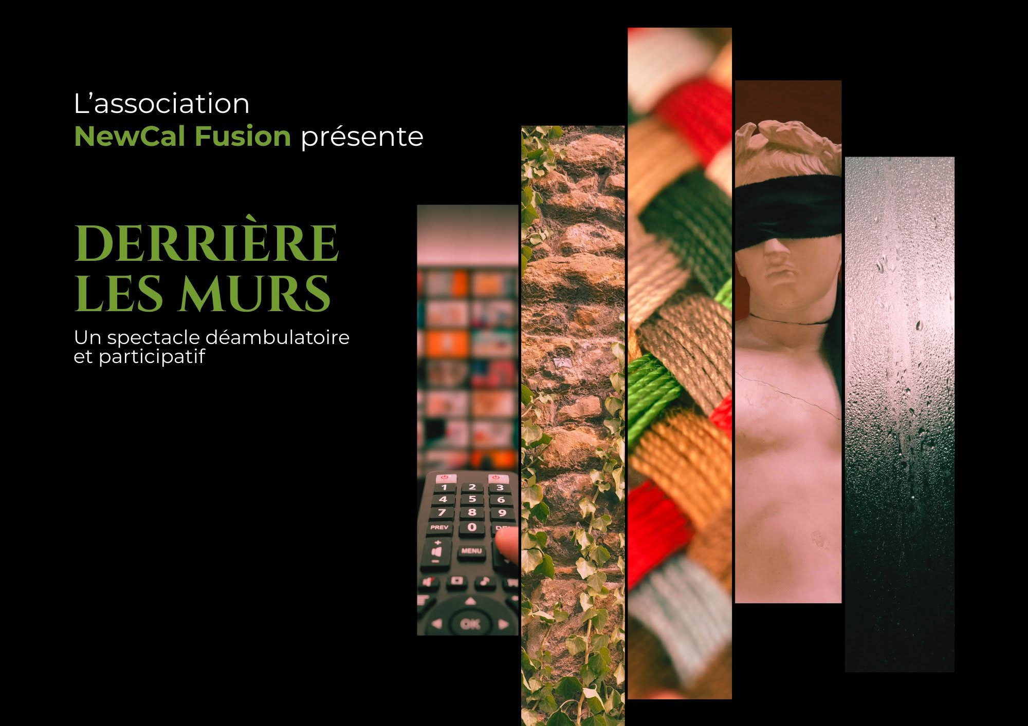 Poster advertising an event: L’association NewCal Fusion présente Derrière les murs — un spectacle déambulatoire et participatif (black background with vertical photo strips).